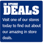 In store Deals - Visit our stores at Cardiff and Bridgend
